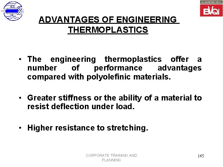 ADVANTAGES OF ENGINEERING THERMOPLASTICS • The engineering thermoplastics offer a number of performance advantages
