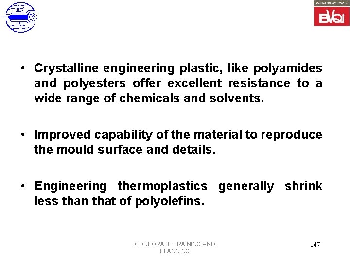  • Crystalline engineering plastic, like polyamides and polyesters offer excellent resistance to a