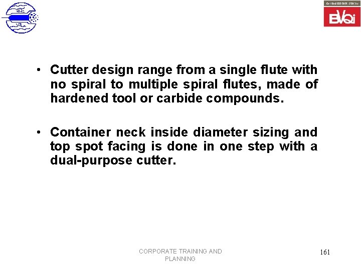  • Cutter design range from a single flute with no spiral to multiple