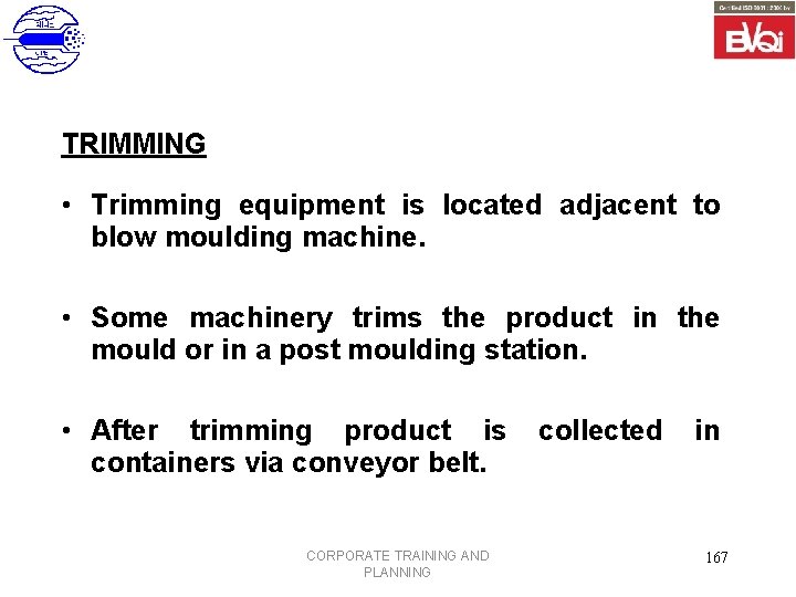 TRIMMING • Trimming equipment is located adjacent to blow moulding machine. • Some machinery