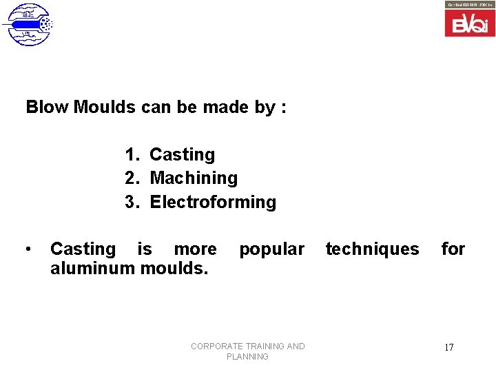 Blow Moulds can be made by : 1. Casting 2. Machining 3. Electroforming •