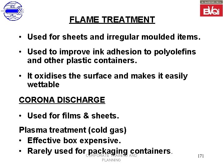 FLAME TREATMENT • Used for sheets and irregular moulded items. • Used to improve