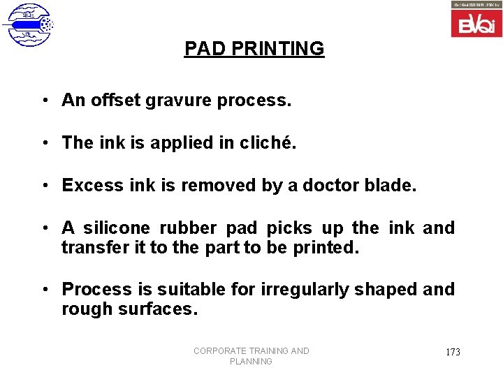 PAD PRINTING • An offset gravure process. • The ink is applied in cliché.