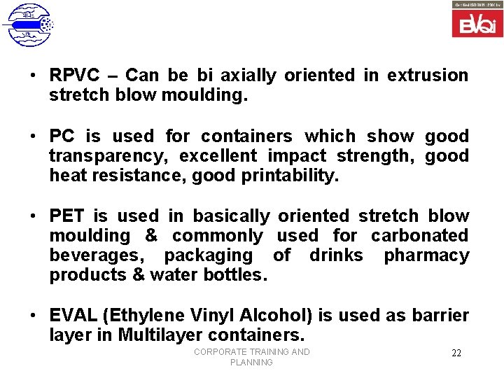  • RPVC – Can be bi axially oriented in extrusion stretch blow moulding.