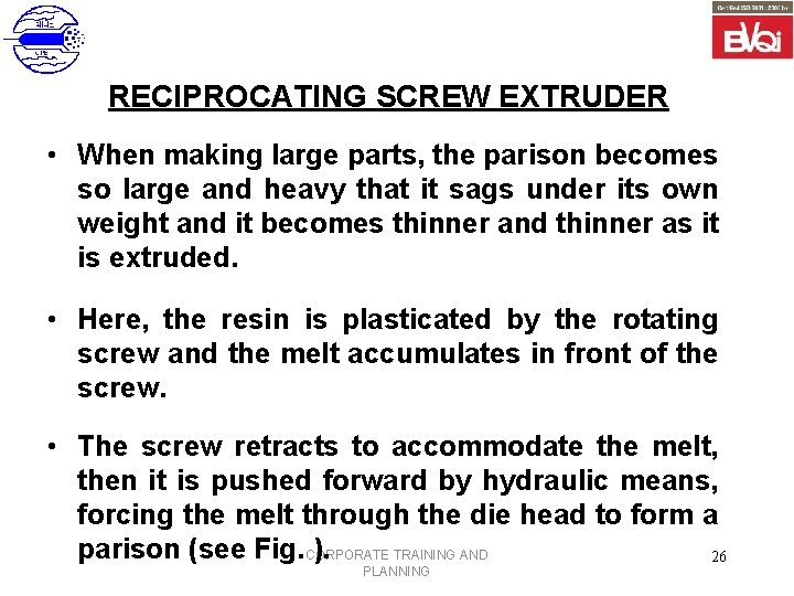 RECIPROCATING SCREW EXTRUDER • When making large parts, the parison becomes so large and