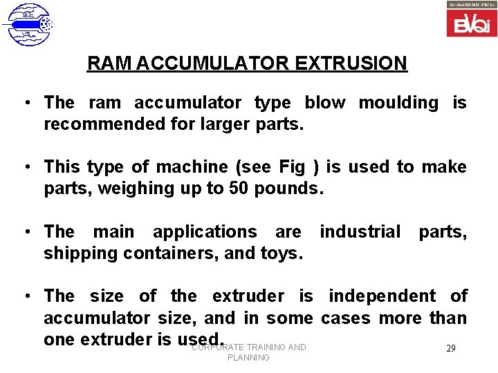 RAM ACCUMULATOR EXTRUSION • The ram accumulator type blow moulding is recommended for larger