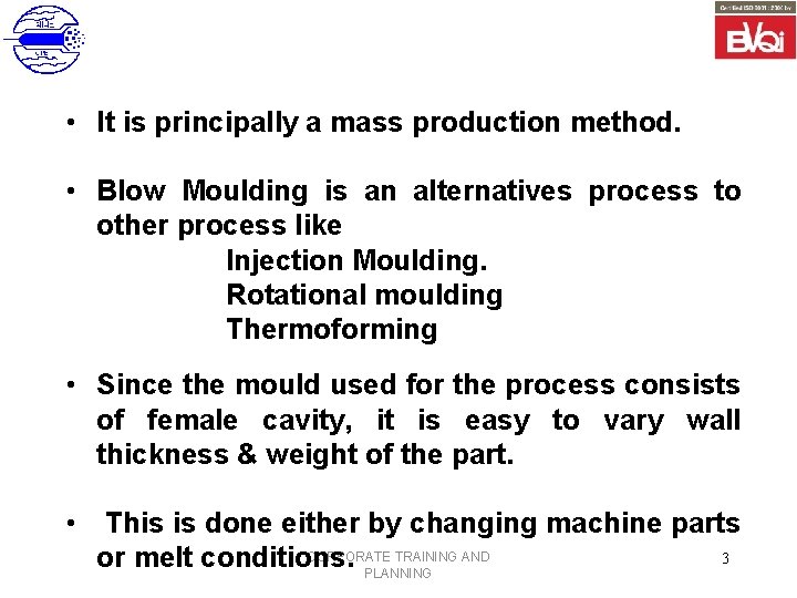  • It is principally a mass production method. • Blow Moulding is an