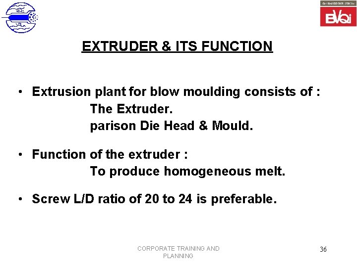 EXTRUDER & ITS FUNCTION • Extrusion plant for blow moulding consists of : The