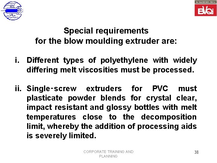 Special requirements for the blow moulding extruder are: i. Different types of polyethylene with