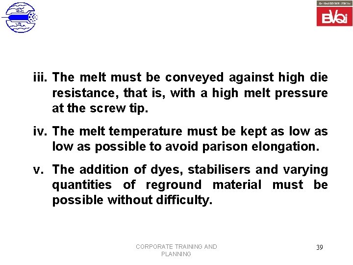 iii. The melt must be conveyed against high die resistance, that is, with a
