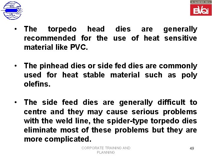  • The torpedo head dies are generally recommended for the use of heat