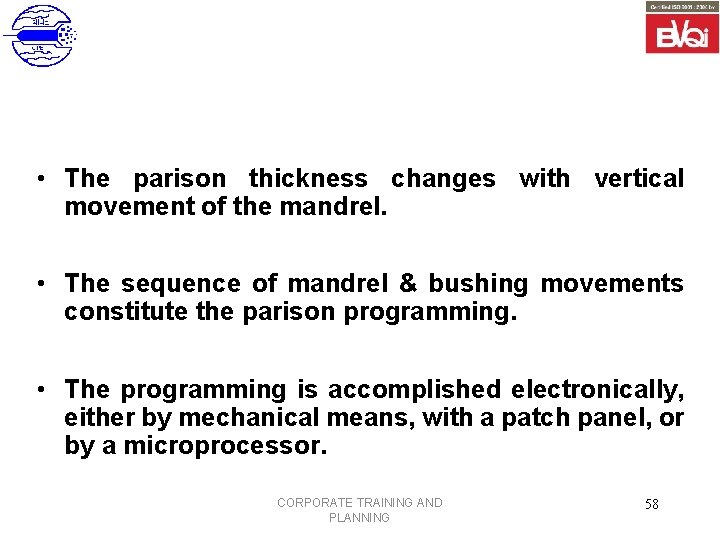  • The parison thickness changes with vertical movement of the mandrel. • The