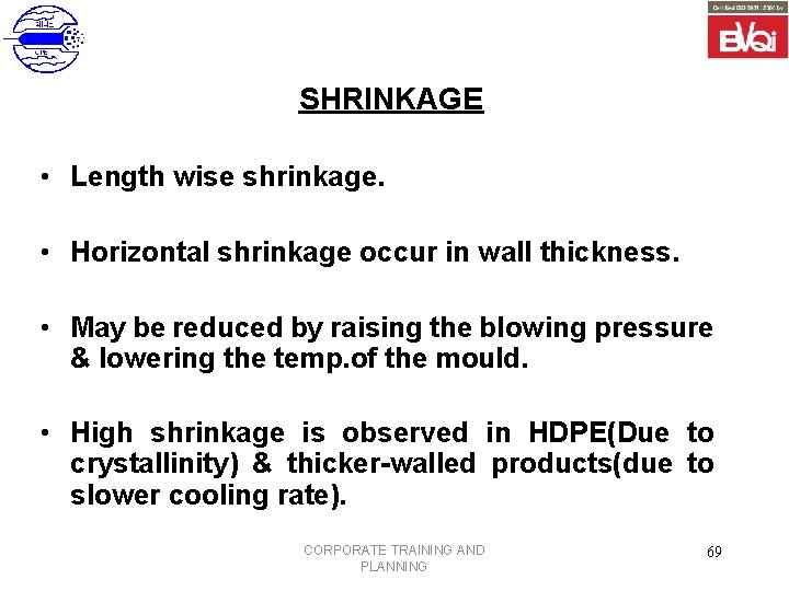 SHRINKAGE • Length wise shrinkage. • Horizontal shrinkage occur in wall thickness. • May