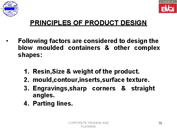 PRINCIPLES OF PRODUCT DESIGN • Following factors are considered to design the blow moulded
