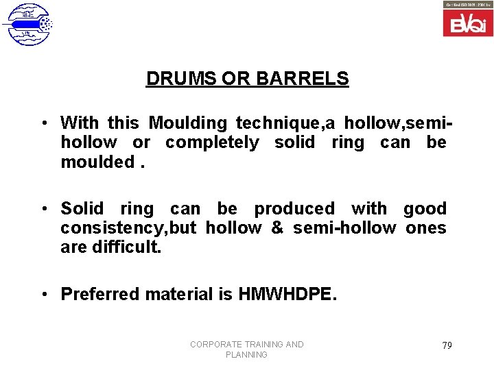 DRUMS OR BARRELS • With this Moulding technique, a hollow, semihollow or completely solid