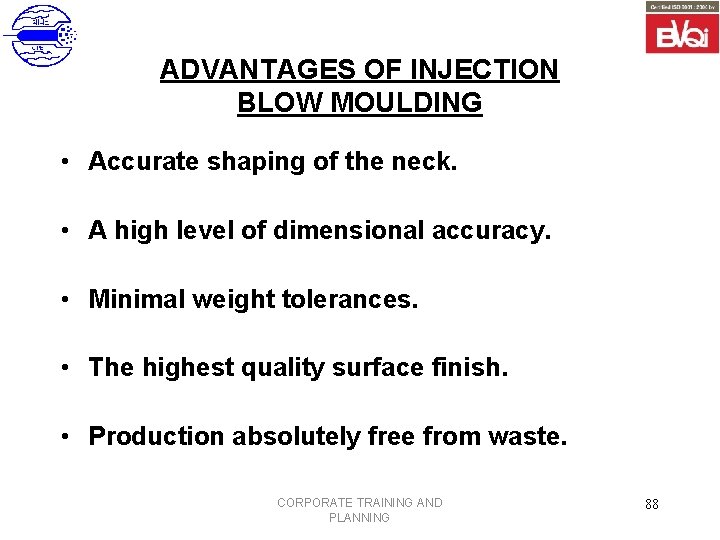 ADVANTAGES OF INJECTION BLOW MOULDING • Accurate shaping of the neck. • A high