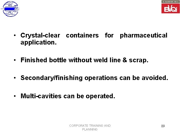  • Crystal-clear containers for pharmaceutical application. • Finished bottle without weld line &