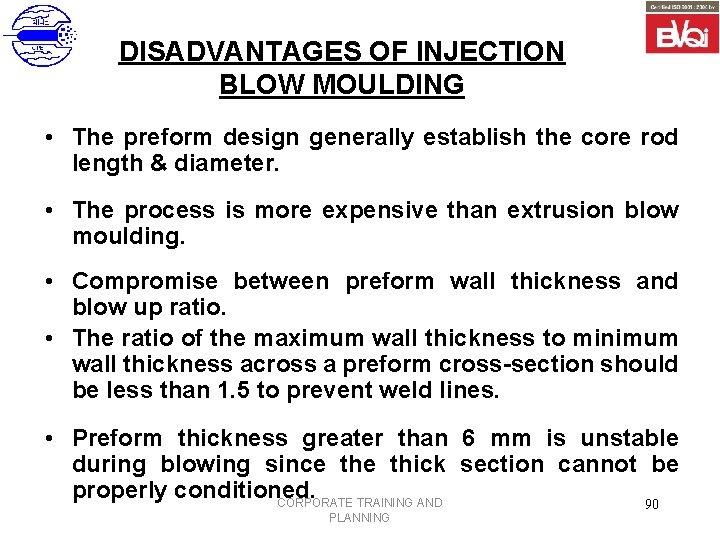 DISADVANTAGES OF INJECTION BLOW MOULDING • The preform design generally establish the core rod