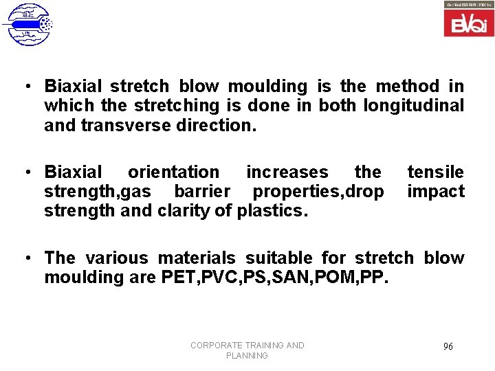  • Biaxial stretch blow moulding is the method in which the stretching is
