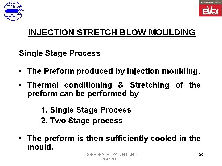 INJECTION STRETCH BLOW MOULDING Single Stage Process • The Preform produced by Injection moulding.