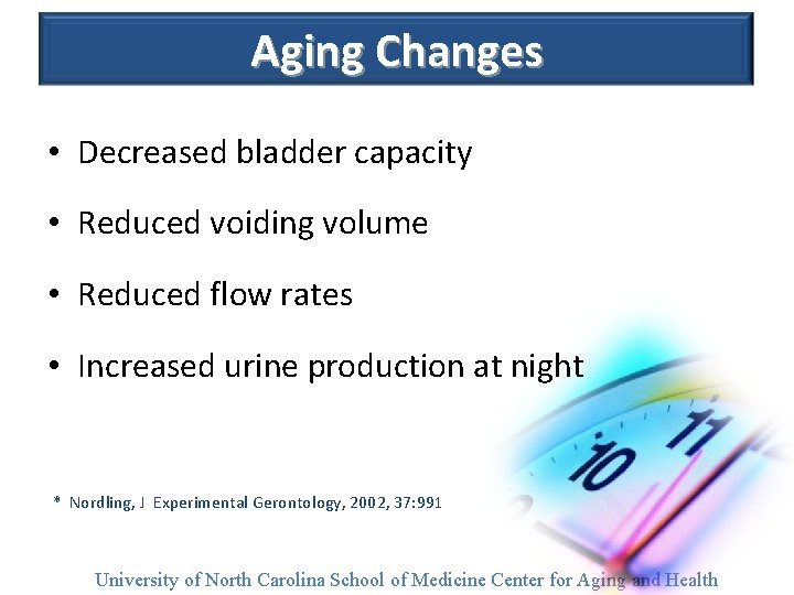 Aging Changes • Decreased bladder capacity • Reduced voiding volume • Reduced flow rates