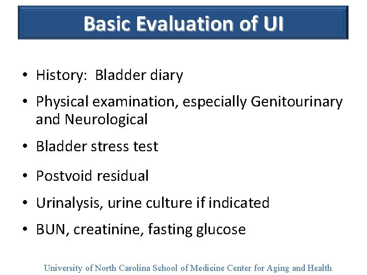 Basic Evaluation of UI • History: Bladder diary • Physical examination, especially Genitourinary and