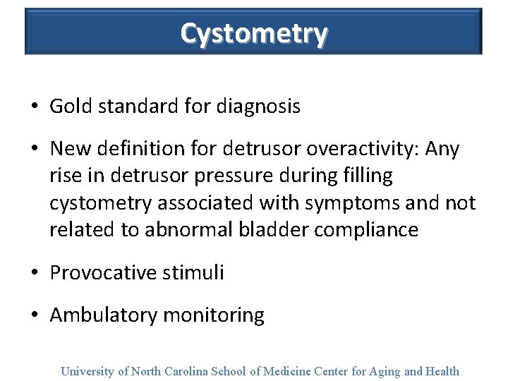 Cystometry • Gold standard for diagnosis • New definition for detrusor overactivity: Any rise