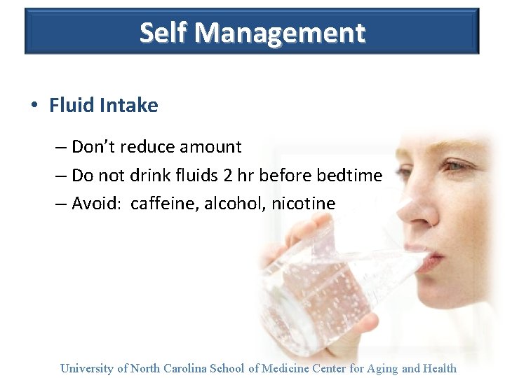 Self Management • Fluid Intake – Don’t reduce amount – Do not drink fluids