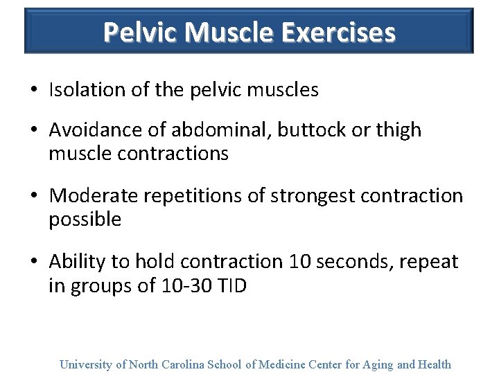 Pelvic Muscle Exercises • Isolation of the pelvic muscles • Avoidance of abdominal, buttock