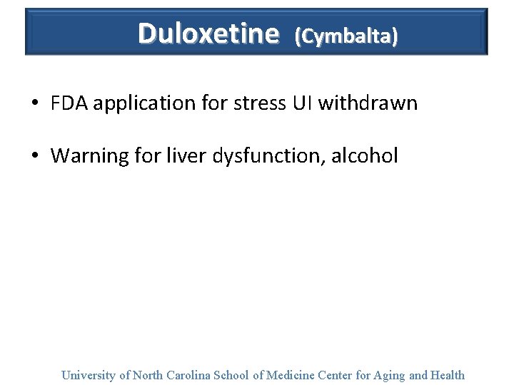 Duloxetine (Cymbalta) • FDA application for stress UI withdrawn • Warning for liver dysfunction,