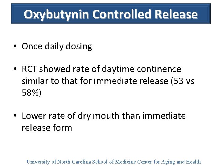 Oxybutynin Controlled Release • Once daily dosing • RCT showed rate of daytime continence