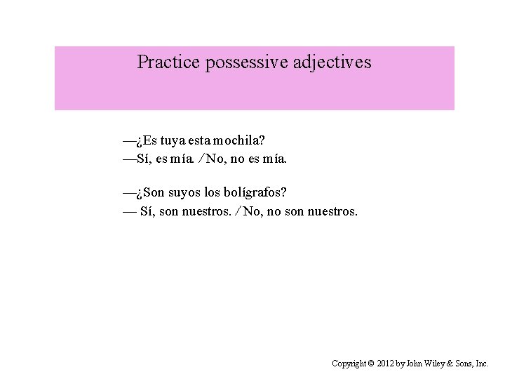 Practice possessive adjectives —¿Es tuya esta mochila? —Sí, es mía. / No, no es