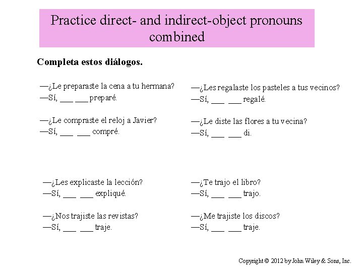 Practice direct- and indirect-object pronouns combined Completa estos diálogos. —¿Le preparaste la cena a