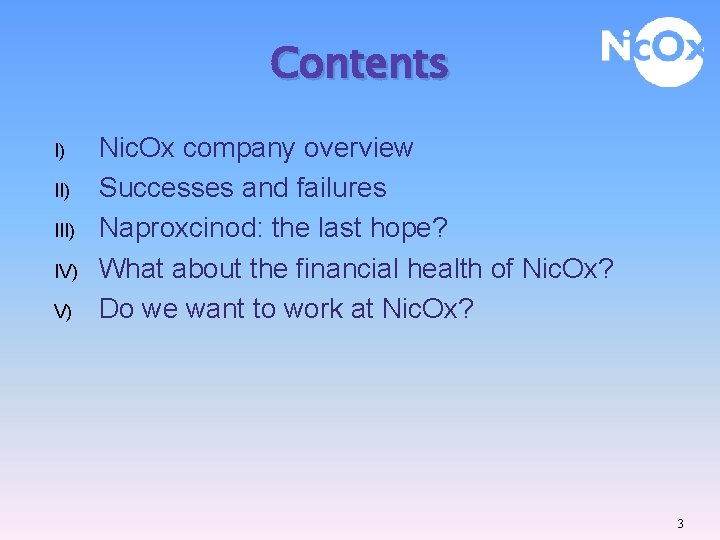 Contents I) III) IV) V) Nic. Ox company overview Successes and failures Naproxcinod: the