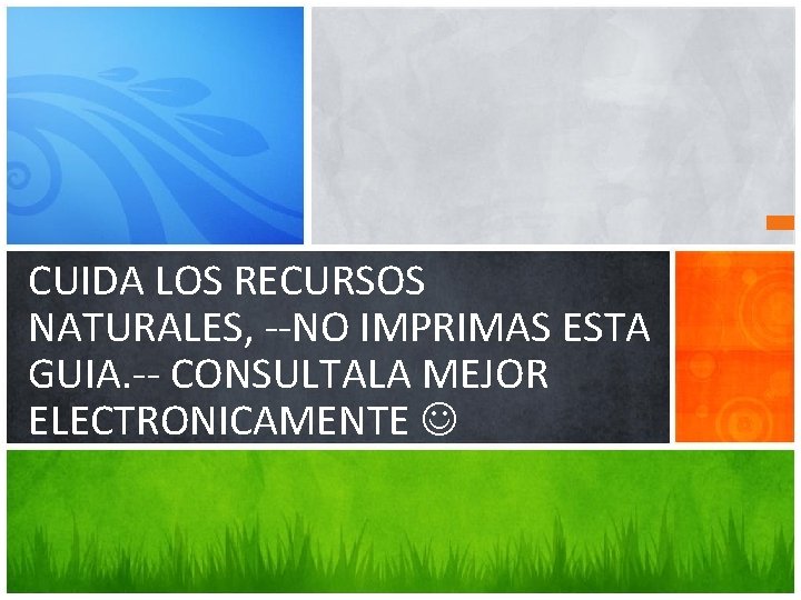CUIDA LOS RECURSOS NATURALES, --NO IMPRIMAS ESTA GUIA. -- CONSULTALA MEJOR ¿Cuál es el