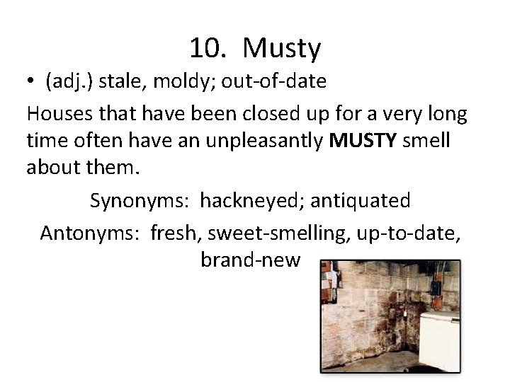 10. Musty • (adj. ) stale, moldy; out-of-date Houses that have been closed up