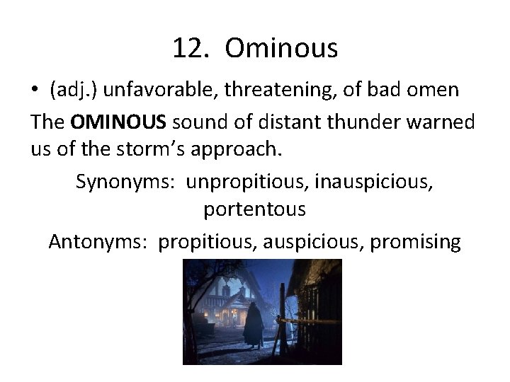 12. Ominous • (adj. ) unfavorable, threatening, of bad omen The OMINOUS sound of