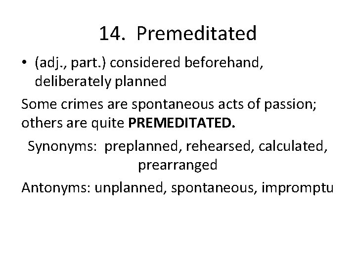 14. Premeditated • (adj. , part. ) considered beforehand, deliberately planned Some crimes are