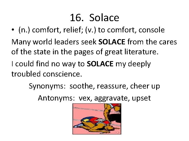 16. Solace • (n. ) comfort, relief; (v. ) to comfort, console Many world