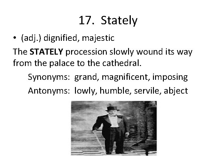 17. Stately • (adj. ) dignified, majestic The STATELY procession slowly wound its way