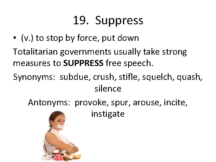 19. Suppress • (v. ) to stop by force, put down Totalitarian governments usually