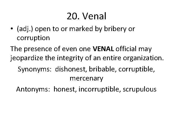 20. Venal • (adj. ) open to or marked by bribery or corruption The