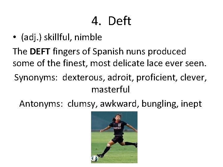 4. Deft • (adj. ) skillful, nimble The DEFT fingers of Spanish nuns produced