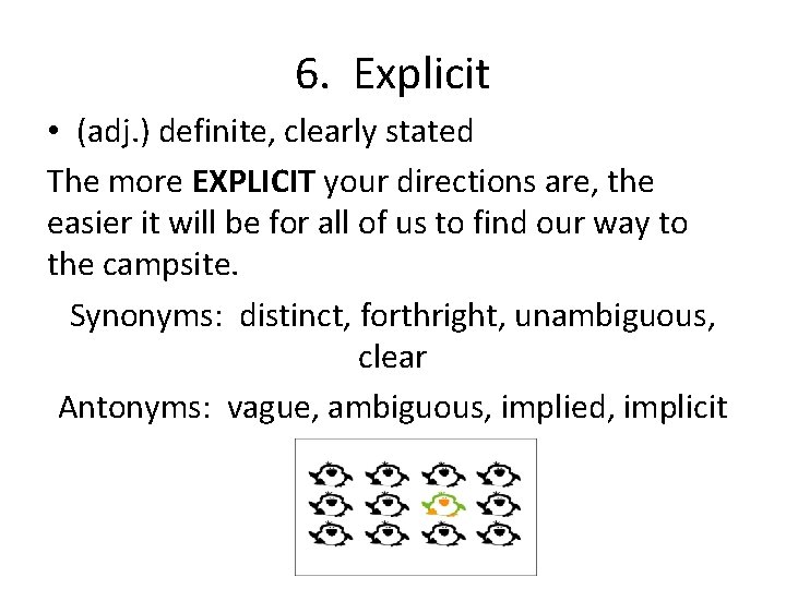 6. Explicit • (adj. ) definite, clearly stated The more EXPLICIT your directions are,