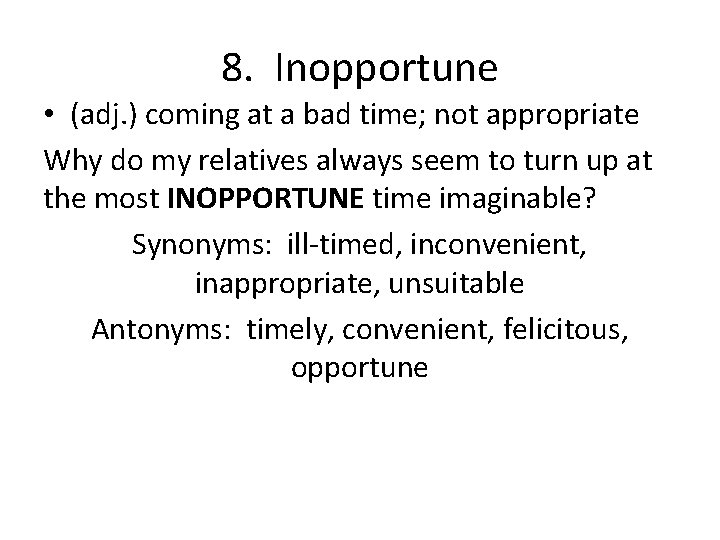 8. Inopportune • (adj. ) coming at a bad time; not appropriate Why do