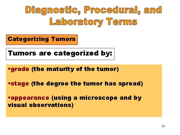 Categorizing Tumors are categorized by: • grade (the maturity of the tumor) • stage