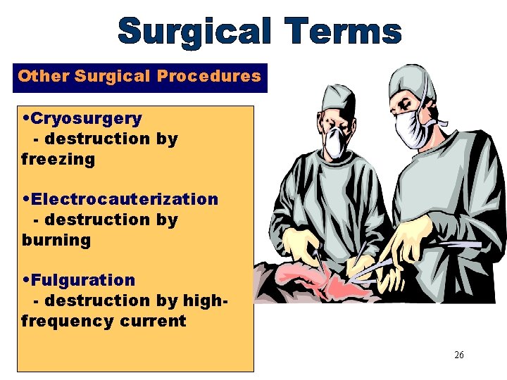 Other Surgical Procedures • Cryosurgery - destruction by freezing • Electrocauterization - destruction by