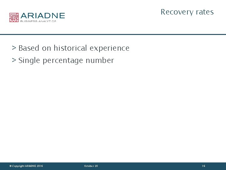 Recovery rates > Based on historical experience > Single percentage number © Copyright ARIADNE