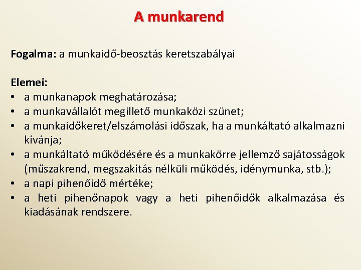 A munkarend Fogalma: a munkaidő-beosztás keretszabályai Elemei: • a munkanapok meghatározása; • a munkavállalót