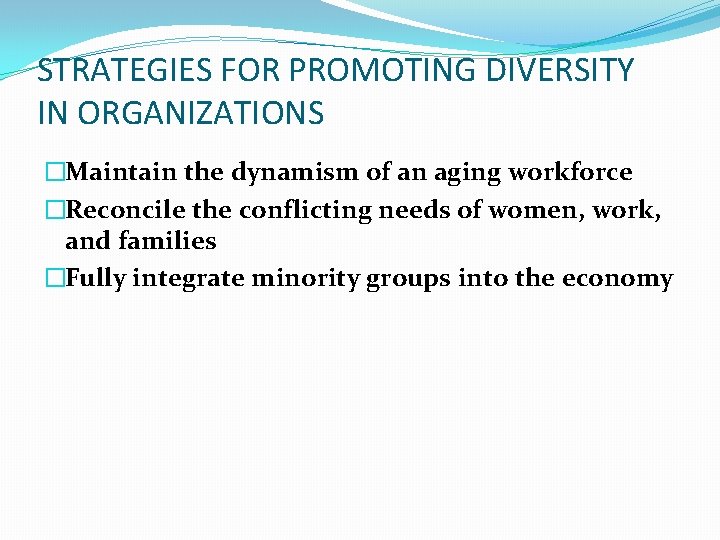 STRATEGIES FOR PROMOTING DIVERSITY IN ORGANIZATIONS �Maintain the dynamism of an aging workforce �Reconcile